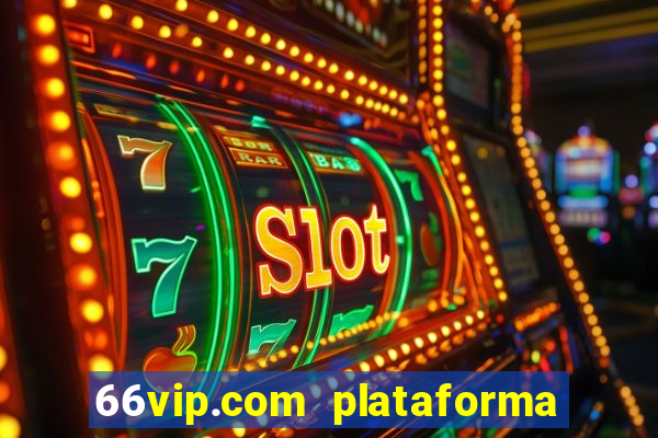 66vip.com plataforma de jogos